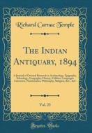 The Indian Antiquary, 1894, Vol. 23: A Journal of Oriental Research in Archaeology, Epigraphy, Ethnology, Geography, History, Folklore, Languages Lite di Richard Carnac Temple edito da Forgotten Books