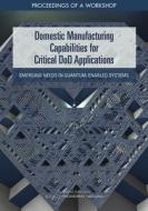 Domestic Manufacturing Capabilities for Critical Dod Applications: Emerging Needs in Quantum-Enabled Systems: Proceeding di National Academies Of Sciences Engineeri, Division On Engineering And Physical Sci, National Materials and Manufacturing B edito da NATL ACADEMY PR