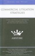 Commercial Litigation Strategies: Leading Lawyers on Case Preparation, Settlement Opportunities, and Best Practices for Client Success edito da Aspatore Books