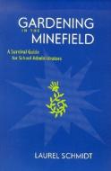 Gardening in the Minefield: A Survival Guide for School Administrators di Laurel Schmidt edito da HEINEMANN EDUC BOOKS