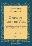 Obras de Lope de Vega, Vol. 6: Publicadas Por La Real Academia Española; Obras Dramaticas (Classic Reprint) di Lope De Vega edito da Forgotten Books