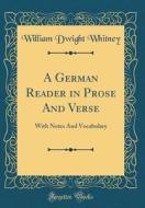 A German Reader in Prose and Verse: With Notes and Vocabulary (Classic Reprint) di William Dwight Whitney edito da Forgotten Books