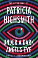 Under A Dark Angel's Eye di Patricia Highsmith edito da Little, Brown Book Group