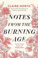 Notes From The Burning Age di CLAIRE NORTH edito da Little Brown Paperbacks (a&c)
