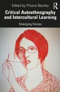 Critical Autoethnography And Intercultural Learning di Phiona Stanley edito da Taylor & Francis Ltd