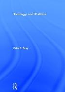 Strategy and Politics di Colin S. Gray edito da Taylor & Francis Ltd