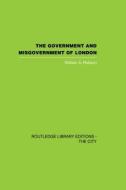 The Government and Misgovernment of London di William A. Robson edito da ROUTLEDGE