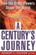 A Century's Journey How the Great Powers Shape the World di Robert Pastor edito da BASIC BOOKS