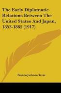 The Early Diplomatic Relations Between the United States and Japan, 1853-1865 (1917) di Payson Jackson Treat edito da Kessinger Publishing