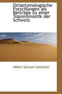 Ortsetymologische Forschungen Als Beitr Ge Zu Einer Toponomastik Der Schweiz di Albert Samuel Gatschet edito da Bibliolife