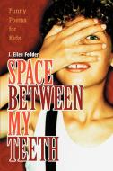 Space Between My Teeth di J. Ellen Fedder edito da iUniverse