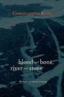 Blood And Bone, River And Stone di Christopher F Kuhl edito da Iuniverse