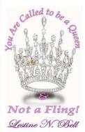 You Are Called to Be a Queen & Not a Fling! di Lestine N. Bell edito da Lestine N. Bell