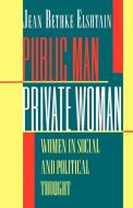 Public Man, Private Woman di Jean Bethke Elshtain edito da Princeton University Press