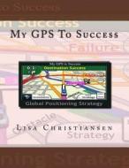 My GPS to Success di Lisa Christine Christiansen edito da Penguin International Publishing