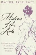 Mistress of the Arts: The Passionate Life of Georgina, Duchess of Bedford di Rachel Trethewey edito da Headline Book Publishing