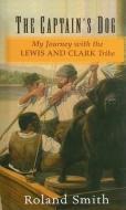 The Captain's Dog: My Journey with the Lewis and Clark Tribe di Roland Smith edito da PERFECTION LEARNING CORP