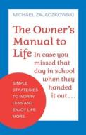 The Owner's Manual to Life: Simple Strategies to Worry Less and Enjoy Life More di Michael Zajaczkowski edito da HEALTH COMMUNICATIONS