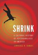 Shrink: A Cultural History of Psychoanalysis in America di Lawrence R. Samuel edito da UNIV OF NEBRASKA PR