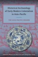 Historical Archaeology of Early Modern Colonialism in Asia-Pacific: The Asia-Pacific Region edito da UNIV PR OF FLORIDA