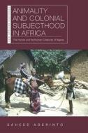 Animality And Colonial Subjecthood In Africa di Saheed Aderinto edito da Ohio University Press