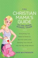 The Christian Mama's Guide to the Grade School Years di Erin Macpherson edito da Thomas Nelson