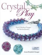 Crystal Play: Fun & Fabulous Designs for Stitched Jewelry di Anna Elizabeth Draeger edito da KALMBACH MEDIA