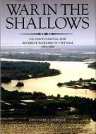 War in the Shallows: U.S. Navy Coastal and Riverine Warfare in Vietnam, 1965-1968: U.S. Navy Coastal and Riverine Warfare in Vietnam, 1965-1968 di John Darrell Sherwood edito da Government Printing Office