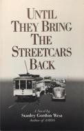 Until They Bring the Streetcars Back di Stanley Gordon West edito da Lexington Marshall Publishing, LLC