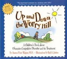 Up and Down the Worry Hill: A Children's Book about Obsessive-Compulsive Disorder and Its Treatment di Aureen Pinto Wagner, Ph. D. Pinto Wagner edito da Lighthouse Press