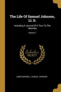 The Life Of Samuel Johnson, Ll. D.: Including A Journal Of A Tour To The Hebrides; Volume 1 di James Boswell, Samuel Johnson edito da WENTWORTH PR