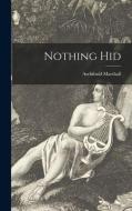 Nothing Hid di Archibald Marshall edito da LIGHTNING SOURCE INC