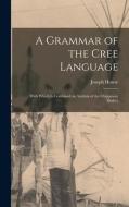 A Grammar of the Cree Language; With Which Is Combined an Analysis of the Chippeway Dialect di Joseph Howse edito da LEGARE STREET PR
