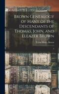 Brown Genealogy of Many of the Descendants of Thomas, John, and Eleazer Brown: 2 edito da LEGARE STREET PR