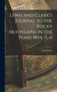 Lewis and Clark's Journal to the Rocky Mountains in the Years 1804, -5, -6 di Patrick Gass edito da LEGARE STREET PR