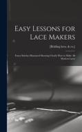 Easy Lessons for Lace Makers: Fancy Stitches Illustrated Showing Clearly how to Make all Modern Laces di [Belding Bros &. Co ]. edito da LEGARE STREET PR