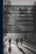 The School-Master's Friend, With Committee-Man's Guide: Containing Suggestions On Common Education, Modes of Teaching and Governing, Arranged for Read di Theodore Dwight edito da LEGARE STREET PR
