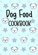 Dog Food Cookbook: Blank Recipe Book to Write in Cookbook Organizer di Shawna Brown edito da INDEPENDENTLY PUBLISHED