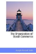 The Organization Of Ocean Commerce di Joseph Russell Smith edito da Bibliolife