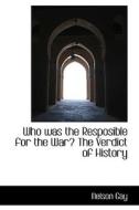 Who Was The Resposible For The War? The Verdict Of History di Nelson Gay edito da Bibliolife