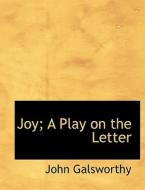 Joy: A Play on the Letter di John Galsworthy edito da BiblioLife
