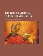 The Northeastern Reporter Volume 82 di West Publishing Company edito da Rarebooksclub.com