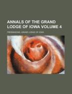 Annals of the Grand Lodge of Iowa Volume 4 di Freemasons Grand Lodge of Iowa edito da Rarebooksclub.com