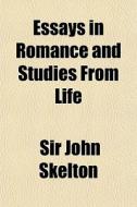 Essays In Romance And Studies From Life di Sir John Skelton edito da General Books Llc