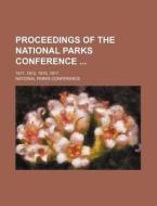 Proceedings Of The National Parks Conference; 1911, 1912, 1915, 1917 di Unknown Author, National Parks Conference edito da General Books Llc