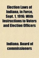 Election Laws Of Indiana, In Force, Sept di India Commissioners edito da General Books