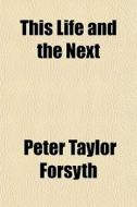 This Life And The Next di Peter Taylor Forsyth edito da General Books