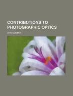 Contributions To Photographic Optics di Otto Lummer edito da Rarebooksclub.com
