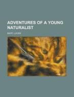 Adventures Of A Young Naturalist di Lucien Biart edito da Rarebooksclub.com
