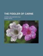 The Fiddler Of Carne di Ernest Rhys edito da Rarebooksclub.com